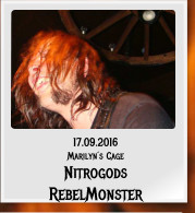 17.09.2016 Marilyn´s Cage Nitrogods RebelMonster