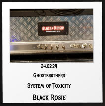 24.02.24 Ghostbrothers System of Toxicity Black Rosie