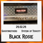 24.02.24 Ghostbrothers     System of Toxicity Black Rosie
