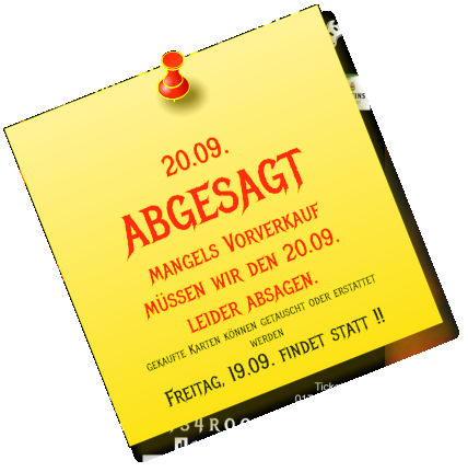 20.09. ABGESAGT  mangels Vorverkauf müssen wir den 20.09. leider absagen. gekaufte Karten können getauscht oder erstattet werden Freitag, 19.09. findet statt !!